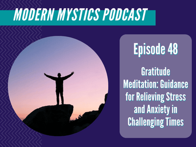 Episode 48 - Gratitude Meditation: Guidance for Relieving Stress and Anxiety in Challenging Times