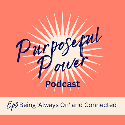 Ep 3. Being 'Always On' and Connected