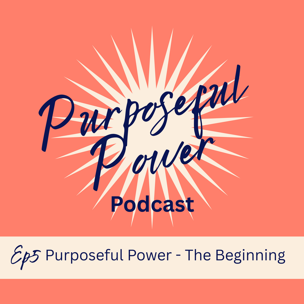 Ep. 5 Purposeful Power - The Beginning