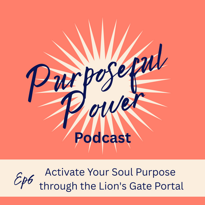 Ep 6. Activate Your Soul Purpose through the Lion's Gate Portal