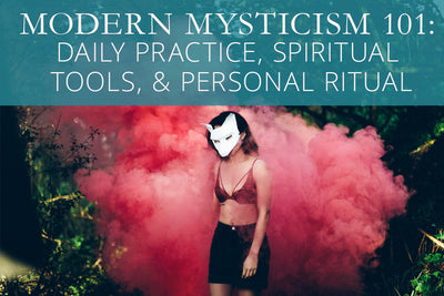 Modern Mysticism 101: Daily Practice, Spiritual Tools, & Personal Ritual