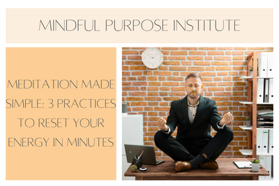 Meditation Made Simple: 3 Practices to Reset Your Energy in Minutes