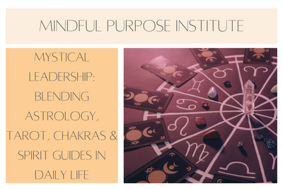 Mystical Leadership: Blending Astrology, Tarot, Chakras & Spirit Guides in Daily Life