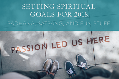 Setting Spiritual Goals for 2018: Sadhana, Satsang, and Fun Stuff