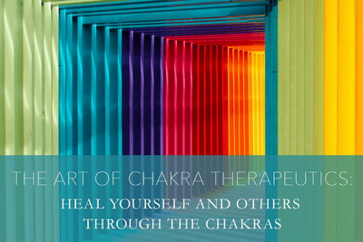 The Art of Chakra Therapeutics: Heal Yourself and Others Through the Chakras