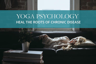 Yoga Psychology: Heal the Roots of Chronic Disease